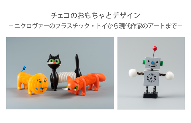チェコのおもちゃとデザイン　―ニクロヴァーのプラスチック・トイから現代作家のアートまで―